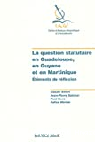 La Question statutaire en Guadeloupe, en Guyane et en Martinique